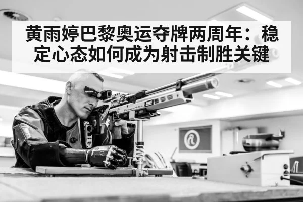 黄雨婷巴黎奥运夺牌两周年：稳定心态如何成为射击制胜关键