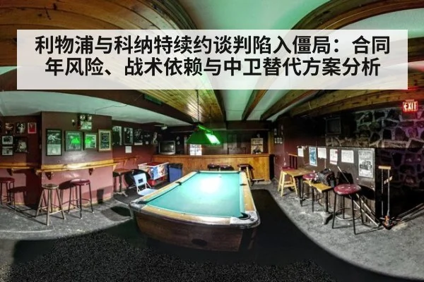 利物浦与科纳特续约谈判陷入僵局:合同年风险、战术依赖与中卫替代方案分析