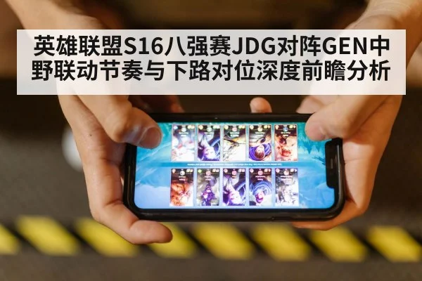 英雄联盟S16八强赛JDG对阵GEN中野联动节奏与下路对位深度前瞻分析